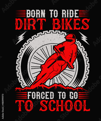 Born to Ride Dirt Bikes Forced to go to School Biker T-shirt Design, Dirt Biker T-shirt