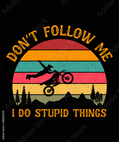 Don't Follow Me I Do Stupid Things Biker T-shirt Design, Dirt Biker T-shirt