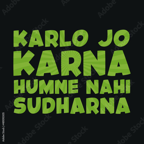 Karlo jo Karna Humne Nahi Sudarna. A typographical design in Hindi means " Do whatever you want to do, I am not gonna change."