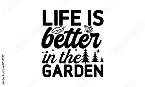 Life is better in the garden -  Vector gardening quotes, Vector hand drew motivational, inspirational quote, Spring, gardening concept, Isolated phrases on white background