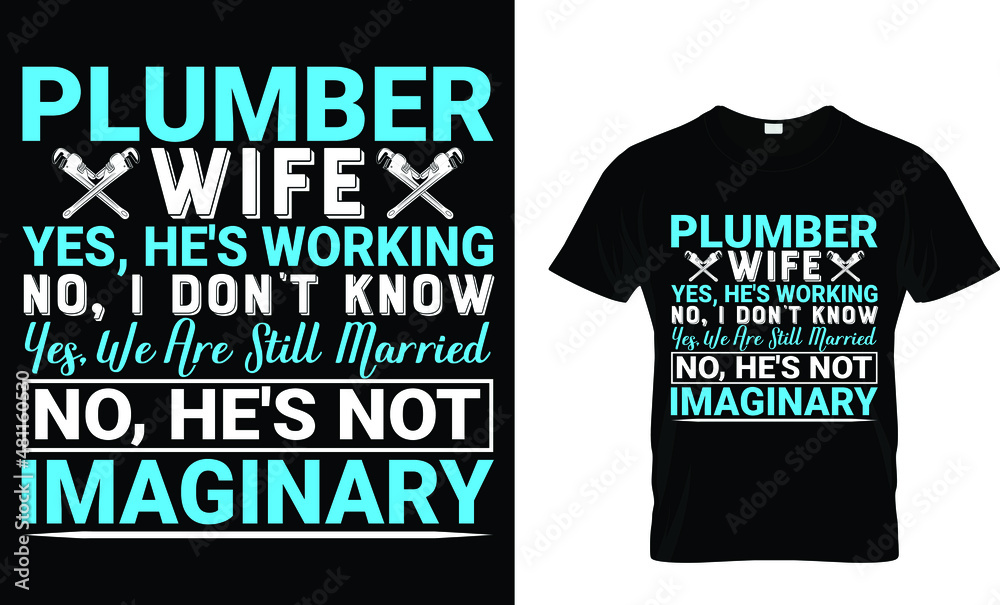  Plumber Wife Yes,He's Working No,i Don't Know Yes,We Are Still Married No, He;'s Not Imaginary T-Shirt