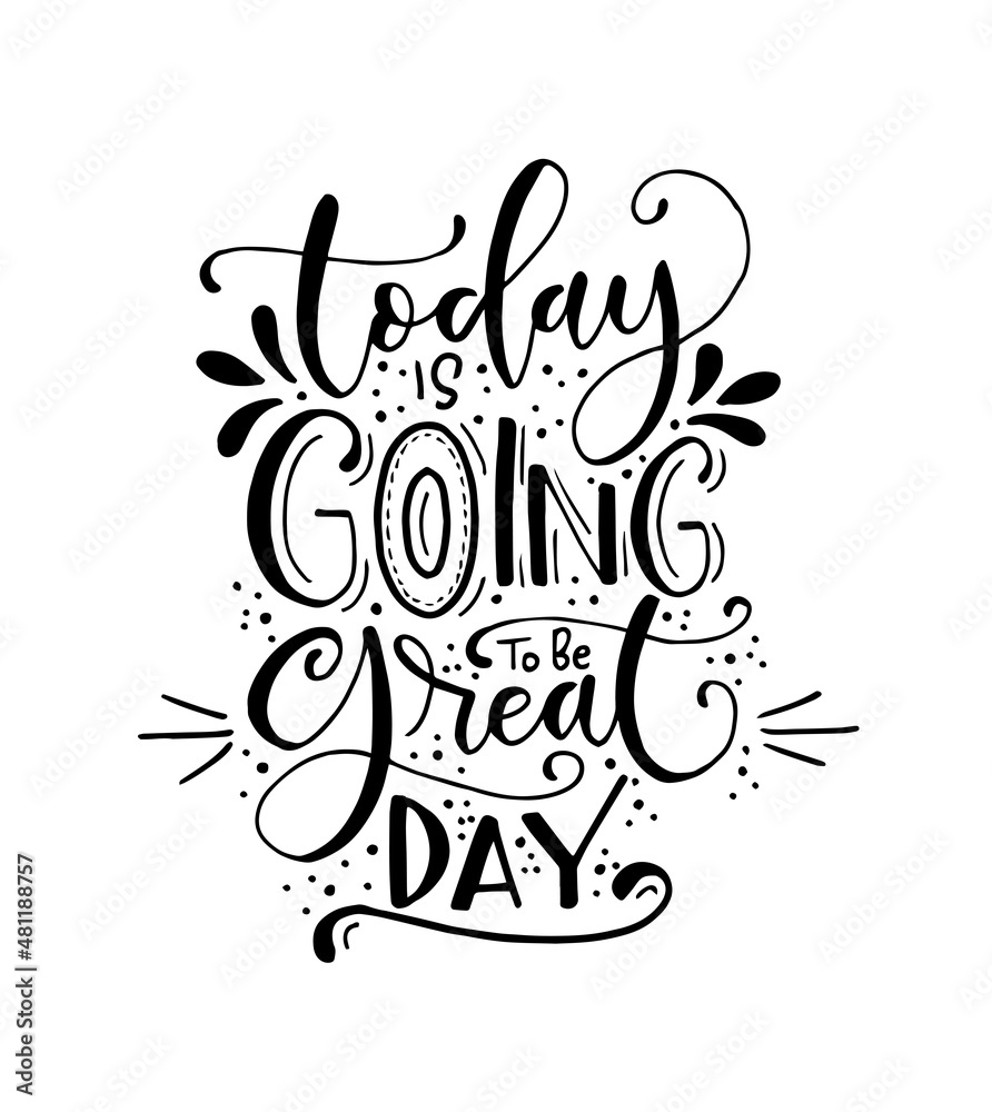 Today is going to be great day - hand lettering positive quote to poster, greeting card, printable wall art, calligraphy vector illustration Today is going to be great day - hand lettering positive quote to poster, greeting card, printable wall art, calligraphy vector illustration