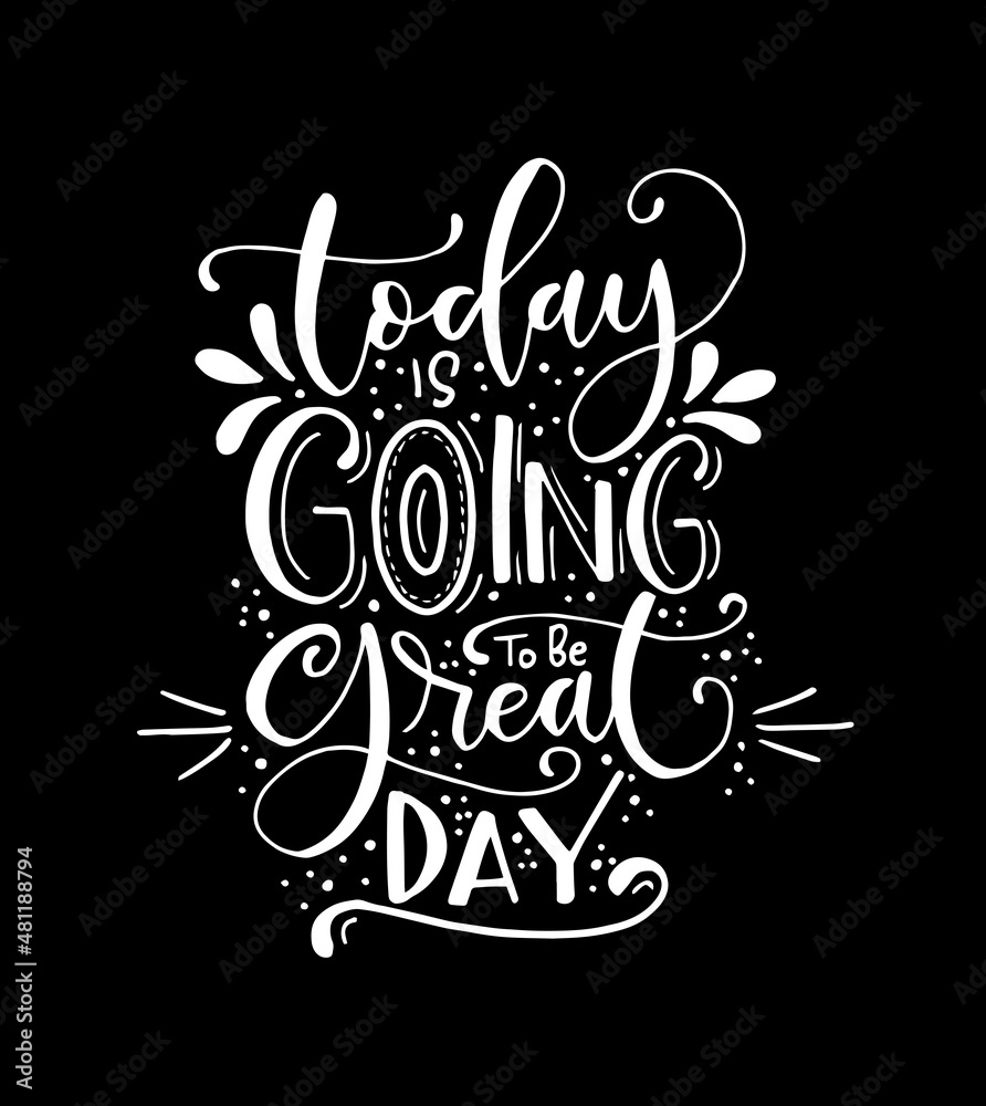 Fototapeta premium Today is going to be great day - hand lettering positive quote to poster, greeting card, printable wall art, calligraphy vector illustration