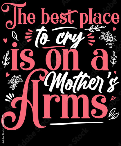 The best place to cry is on a mother's arms t-shirt design