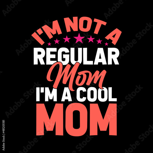 i'm not a regular mom i'm a cool mom typography lettering quote for t-shirt design