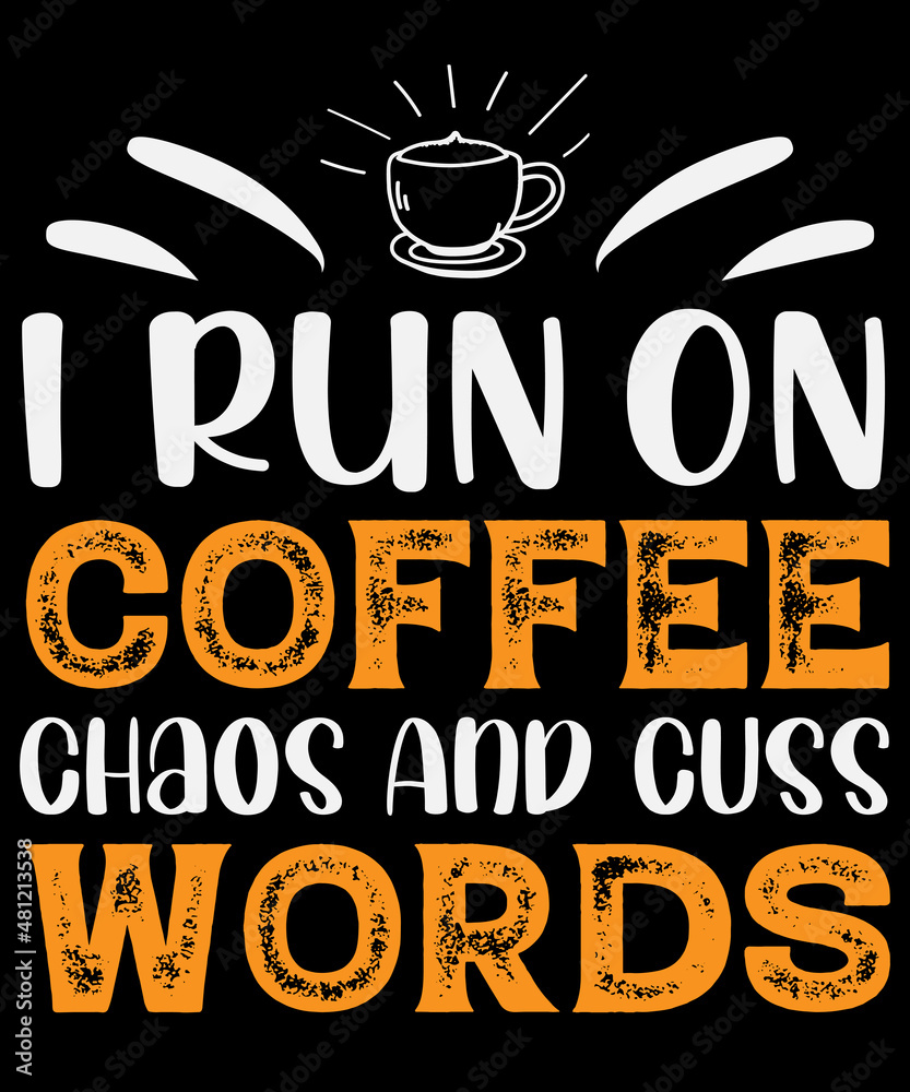 I run on coffee chaos and cuss words T-shirt design