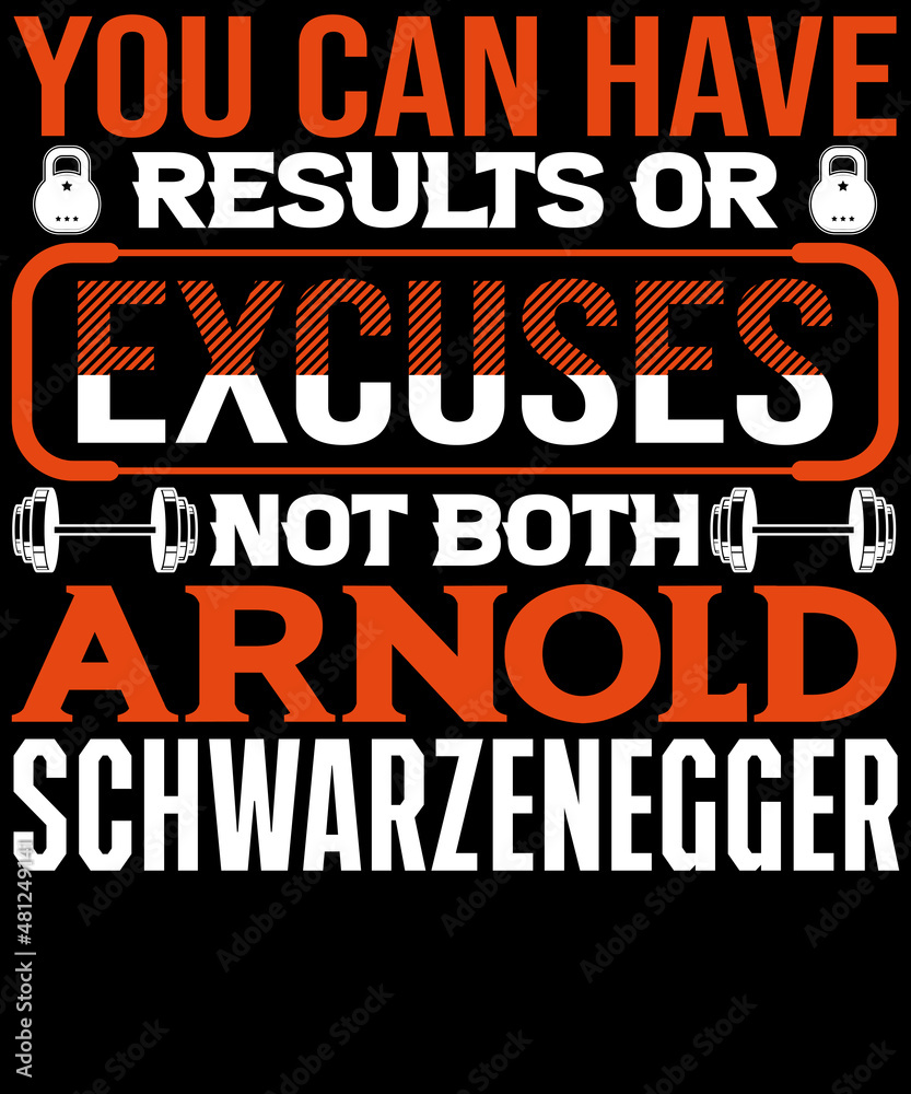 You Can Have Results Or Excuses. not both Arnold Schwarzenegger t-shirt design