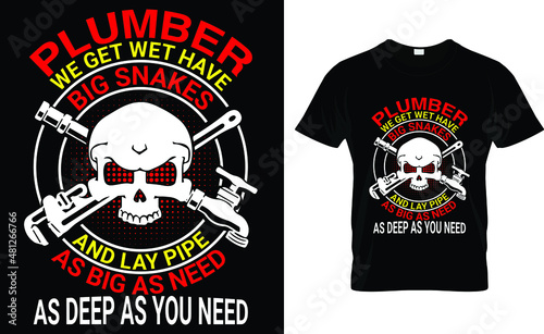 Plumber We Get Wet Have Big Snakes And Lay Pipe As Big As You Want As Deep As You Need T-Shirt

