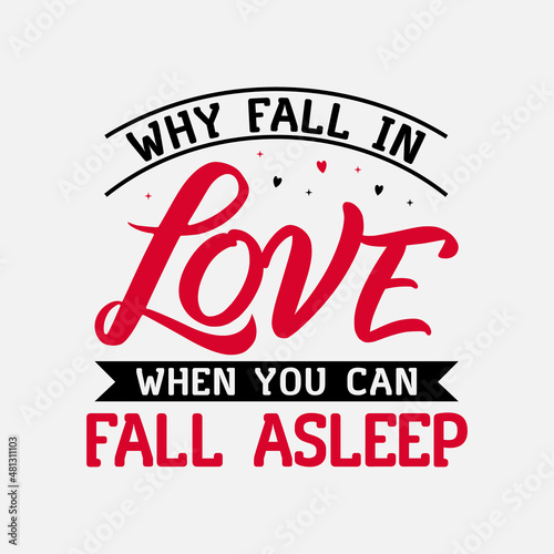Why Fall In Love When You Can Fall Asleep vector illustration , hand drawn lettering with anti valentines day quotes, Valentine designs for t-shirt, poster, print, mug, and for card
