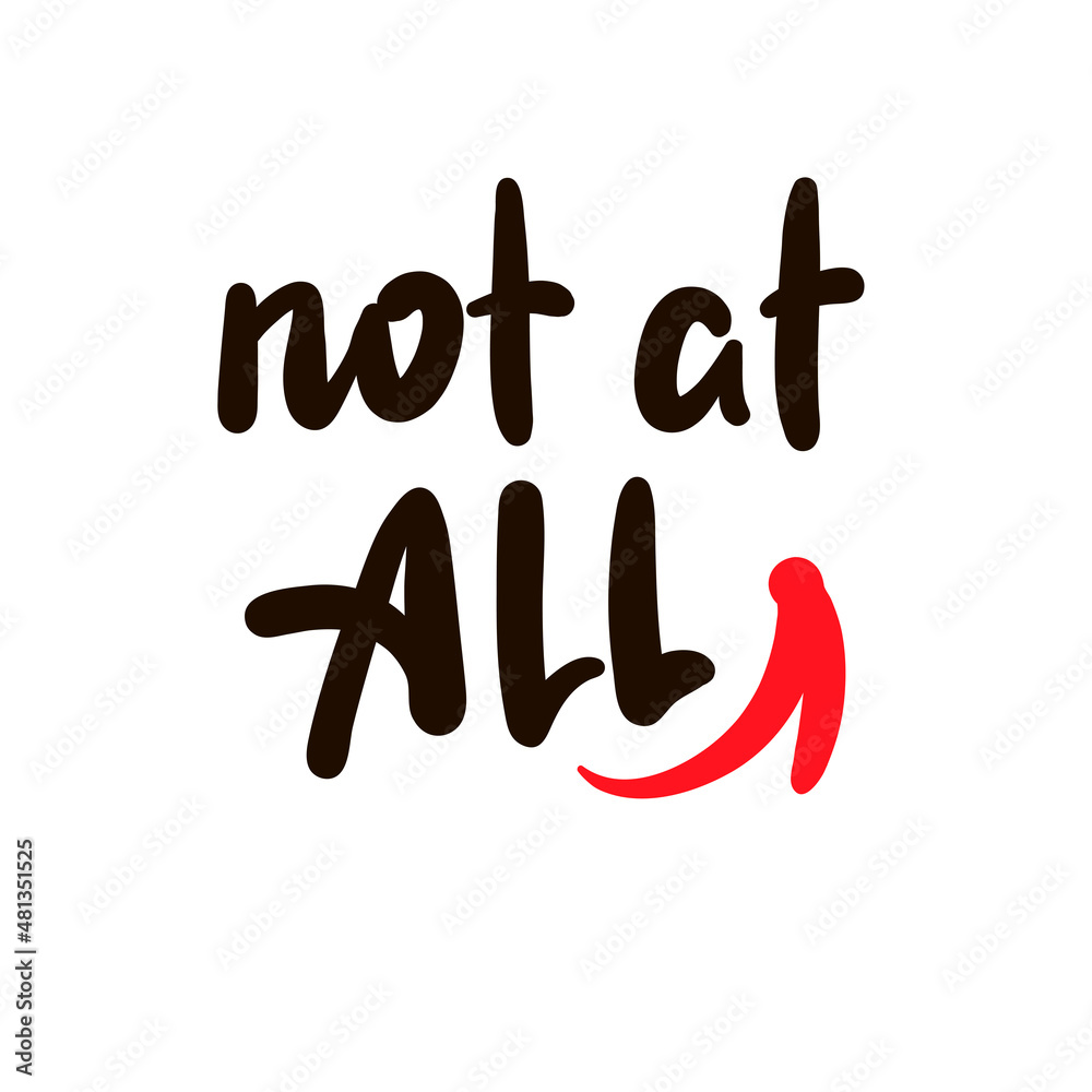 Not at all - inspire motivational quote. Youth slang. Hand drawn beautiful lettering. Print for inspirational poster, t-shirt, bag, cups, card, flyer, sticker, badge. Cute funny vector writing Not at all - inspire motivational quote. Youth slang. Hand drawn beautiful lettering. Print for inspirational poster, t-shirt, bag, cups, card, flyer, sticker, badge. Cute funny vector writing