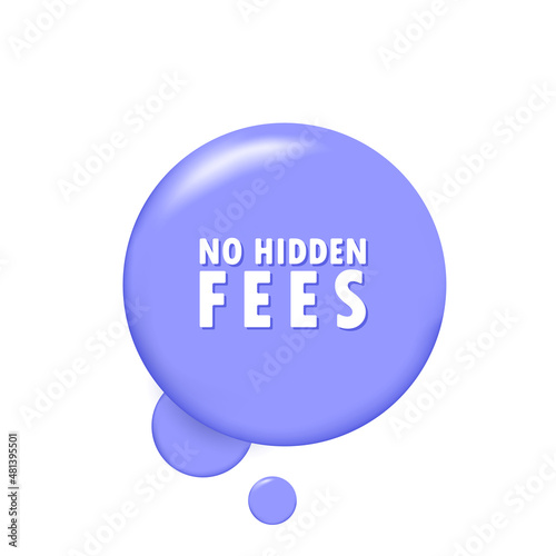 No hidden fees. Banner with 3D speech bubble with No hidden fees text. Vector EPS 10. Isolated on white background