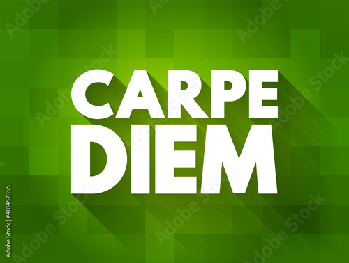Carpe diem (latin language “seize the day”) phrase used by the Roman poet Horace to express the idea that one should enjoy life while one can, text concept for presentations and reports