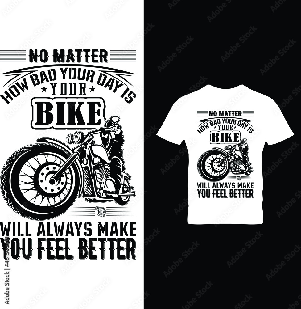 No matter how bad your day is your bike will always make you feel better...t-shirt No matter how bad your day is your bike will always make you feel better...t-shirt
