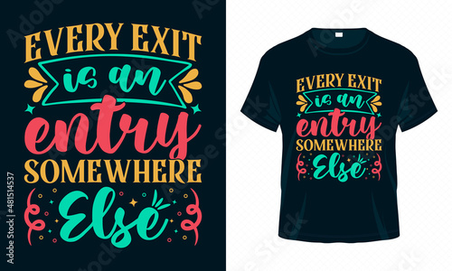 Every Exit is an Entry Somewhere Else. Motivational Typography T-shirt Design Vector. Inspirational Quotes Good for Clothes, Greeting Card, Poster, and Mug Design.