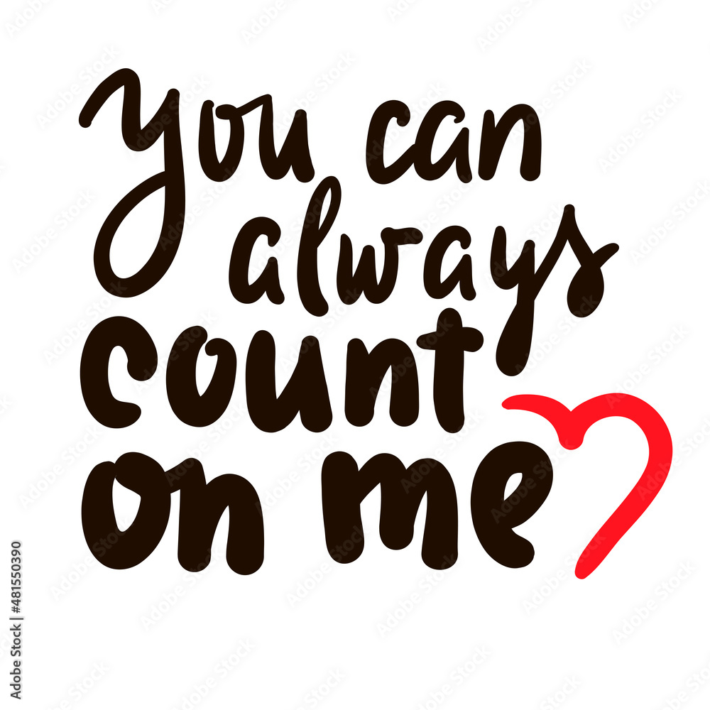 You can always count on me - inspire motivational quote. Hand drawn beautiful lettering. Print for inspirational poster, t-shirt, bag, cups, card, flyer, sticker, badge. Cute funny vector writing You can always count on me - inspire motivational quote. Hand drawn beautiful lettering. Print for inspirational poster, t-shirt, bag, cups, card, flyer, sticker, badge. Cute funny vector writing