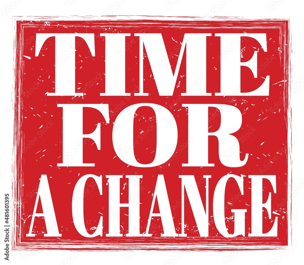 TIME FOR A CHANGE, text on red stamp sign TIME FOR A CHANGE, text on red stamp sign