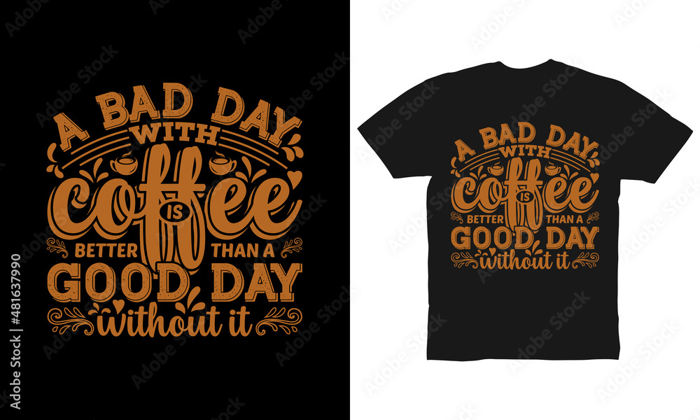 A bad day with coffee is better than a good day without it t-shirt design A bad day with coffee is better than a good day without it t-shirt design