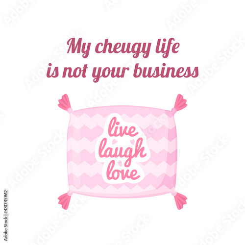Cheugy quote with decorative pillow with quote Live love laugh. My cheugy life is not your business banner. Millenial trends. Text isolated on wthite background photo
