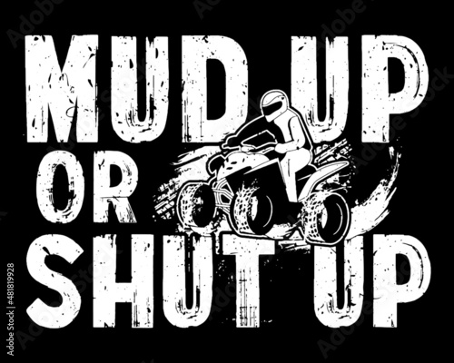Mud up or shut up. Mud racing funny quote design with ATV.