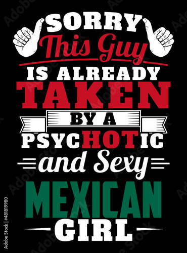 Sorry this guy is already taken by a psychotic and sexy Mexican girl. Sorry  Taken BY HOT Mexican Girl t-shirt design.
