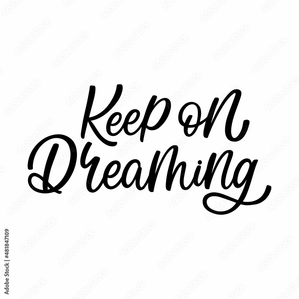 Hand drawn lettering quote. The inscription: Keep on dreaming. Perfect design for greeting cards, posters, T-shirts, banners, print invitations.