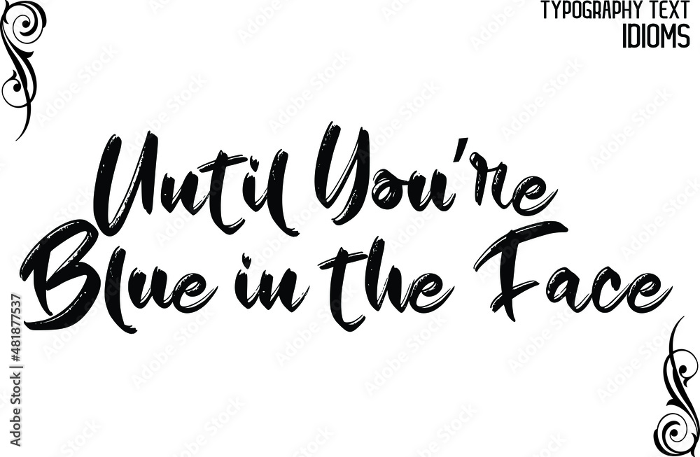 Until You’re Blue in the Face Stylish Hand Written Brush Calligraphy Text idiom