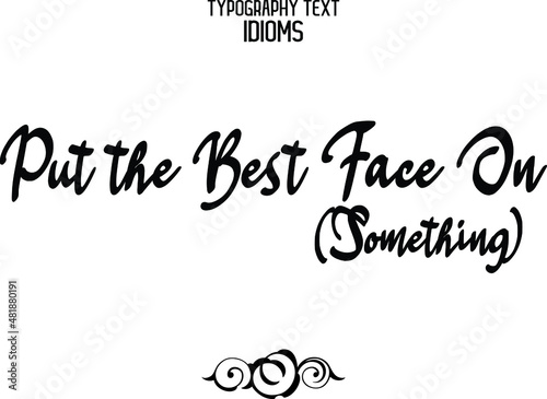 Put the Best Face On (Something) Cursive Lettering Typography Lettering idiom
