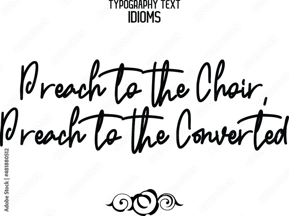 Preach to the Choir, Preach to the Converted Elegant Cursive Typographic Text Phrase idiom