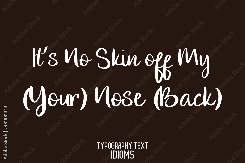 It’s No Skin off My (Your) Nose (Back) idiom Cursive Text Lettering Phrase on Brown Background It’s No Skin off My (Your) Nose (Back) idiom Cursive Text Lettering Phrase on Brown Background