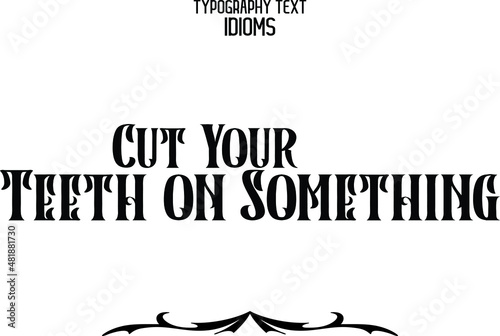 Cut Your Teeth on Something Typography Text idiom