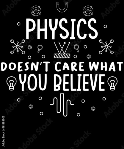 Physics doesn't care what you believe t-shirt design