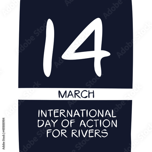 International Day of Action for Rivers, held on 14 March.