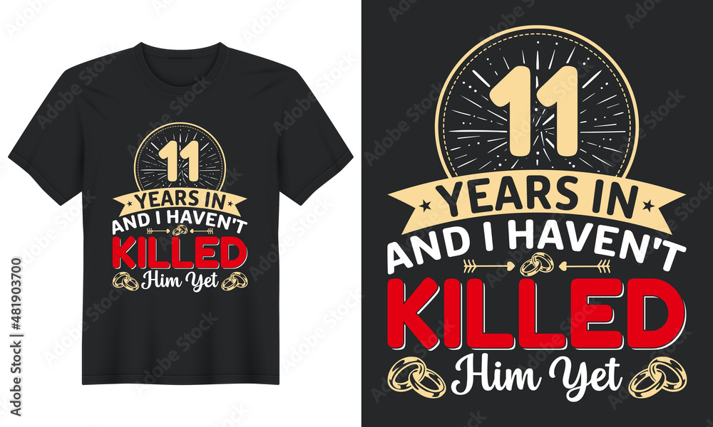 11 Years In And I Haven't Killed Him Yet T-Shirt Design, Perfect for t-shirt, posters, greeting cards, textiles, and gifts.	
