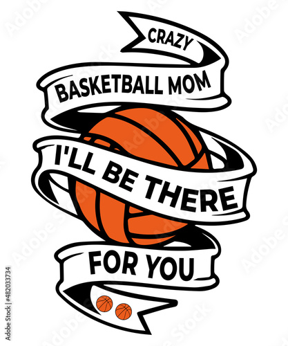 crazy basketball mom, I'll be there for you