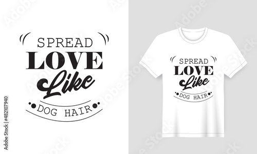 Dog white t-shirt design with the quote 'spread love like dog hair' template Vector lettering
