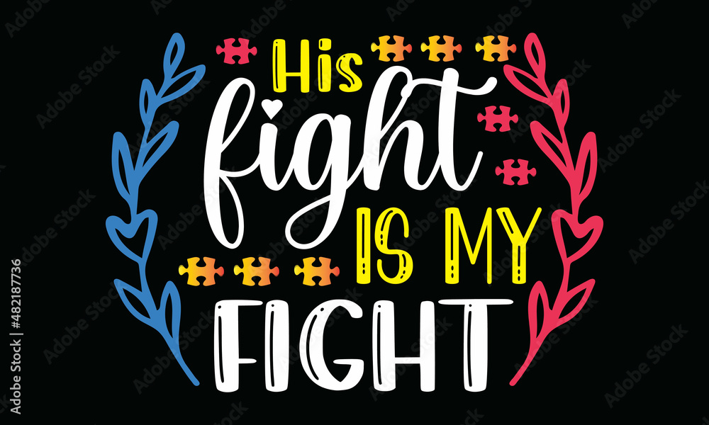 His fight is my fight- Autism t-shirt design, Hand drawn lettering phrase, Calligraphy t-shirt design, Handwritten vector sign, SVG, EPS 10