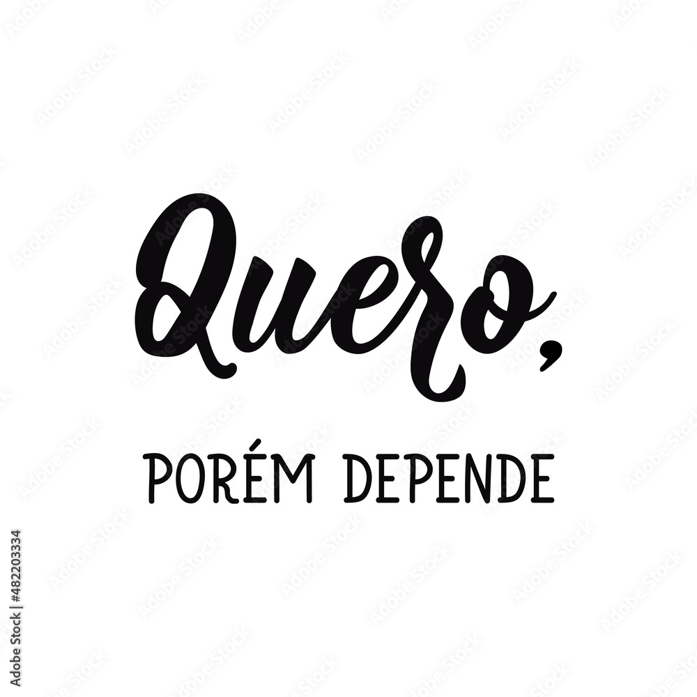 I want, but it depends in Portuguese. Lettering. Ink illustration. Modern brush calligraphy. I want, but it depends in Portuguese. Lettering. Ink illustration. Modern brush calligraphy.