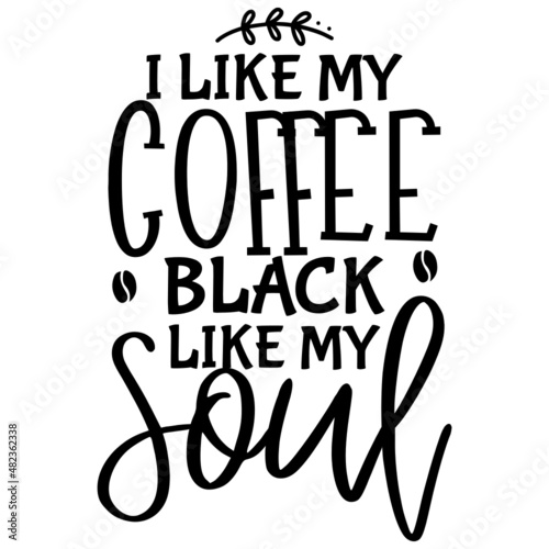 I Like My Coffee Black  Like My soul