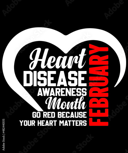 HEART DISEASE AWARENESS MONTH GO RED BECAUSE YOUR HEART MATTERS FEBRUARY TSHIRT DESIGN IS ONE OF THE BEST SELL FOR YOUR BRAND