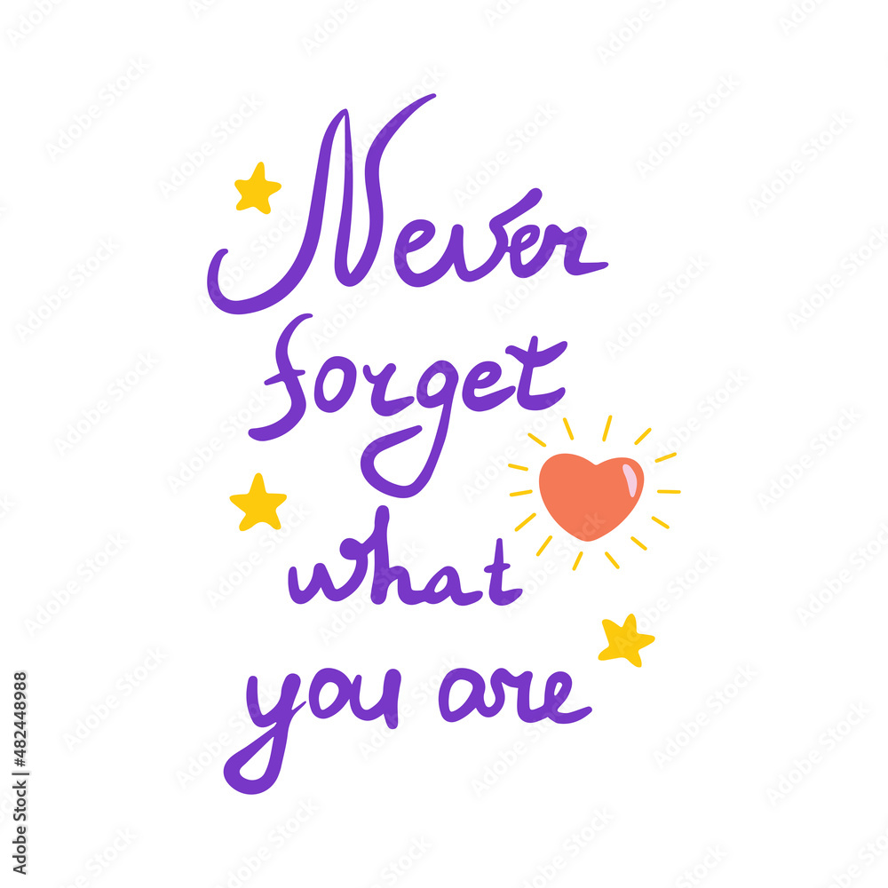 White background with the inscription Never forget what you are. Motivational phrase. Stars and heart. Poster, banner or card. Colorful vector text illustration hand drawn. Lettering
