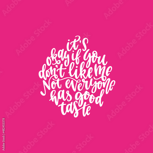 Positive sarcastic funny quote hand drawn color vector lettering It s okay if you don t like me not everyone has a good taste. Abstract drawing with text isolated on yellow background.