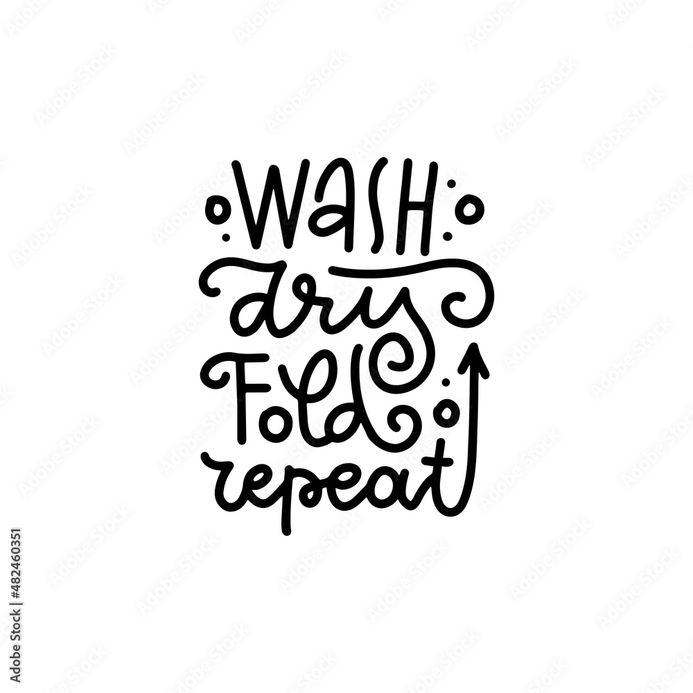 Wash Dry Fold Repeat - lettering quote. Black on White Bathroom motivational poster. Laundry room funny reminder. Vector hand drawn linear illustration.