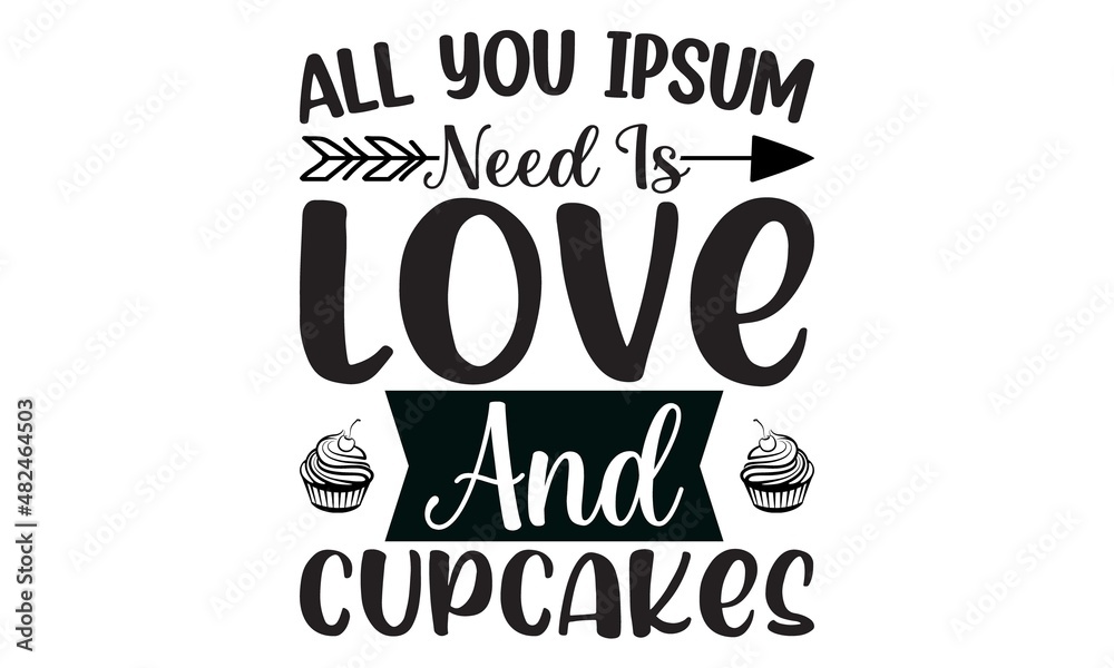All You ipsum Need Is love And cupcakes.