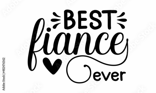 best fiance ever -  Hand lettering typography text in vector eps 10. Hand-drawn illustration for the postcard, wedding card, romantic valentine's day poster, t-shirt design, or another gift.