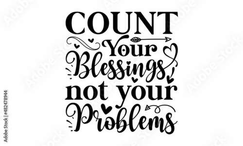 Count your blessings not your problems - coffee lover t-shirt design, coffee typography design, Quote typography on coffee cups, T-shirt design. Vintage typography for prints or posters.