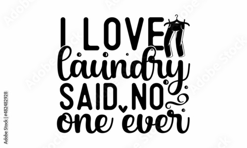 I love laundry said no one ever - Card with calligraphy. Hand-drawn modern lettering. Can be used for menu,  restaurant, logo, bakery, a street festival, farmers market, country fair, cooking 