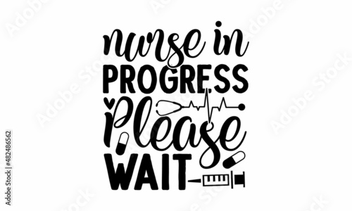 Nurse in progress please wait - Nurse Typography T-shirt design For Nurse, Nurse Black T-shirt design, Doctor T-shirt design Can be used for menu, café, restaurant, logo, bakery, a street festival, fa