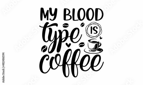 My blood type is coffee -  Vector brush lettering typography. Gratitude quotes for doctors, healthcare and nurses, medical workers fighting coronavirus. Can be used for menu,  restaurant, logo,