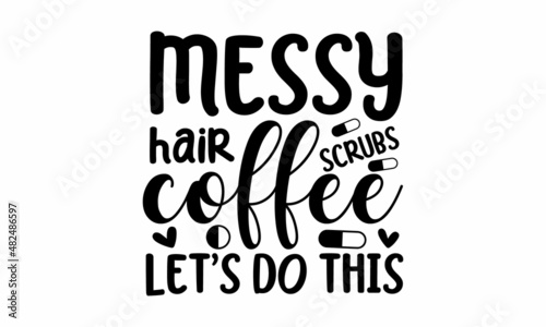 Messy hair scrubs coffee let's do this - Nurse Typography T-shirt design For Nurse, Nurse Black T-shirt design, Doctor T-shirt design. Can be used for menu, café, restaurant, logo, bakery, a street