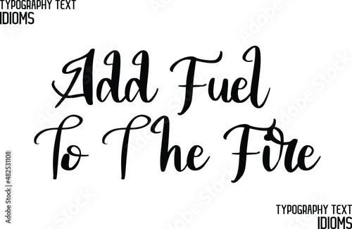 Add Fuel To The Fire Elegant Cursive Typographic Text Phrase idiom
